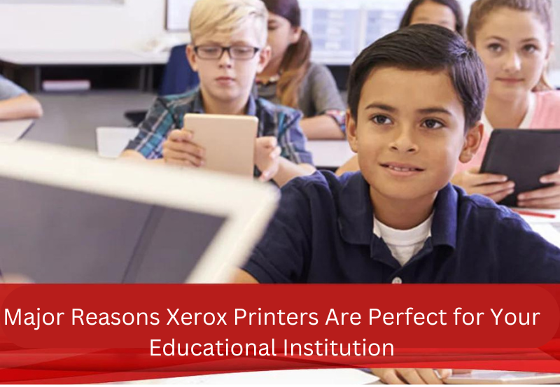 Xerox Printers Are Perfect for Your Educational Institution